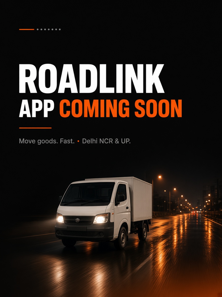 RoadLink — App coming soon. Move goods. Fast. Delhi NCR & UP.